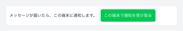 個別チャットの画面の上にある欄。「メッセージが届いたら、この端末に通知します。」と、緑のボタン「この端末で通知を受け取る」